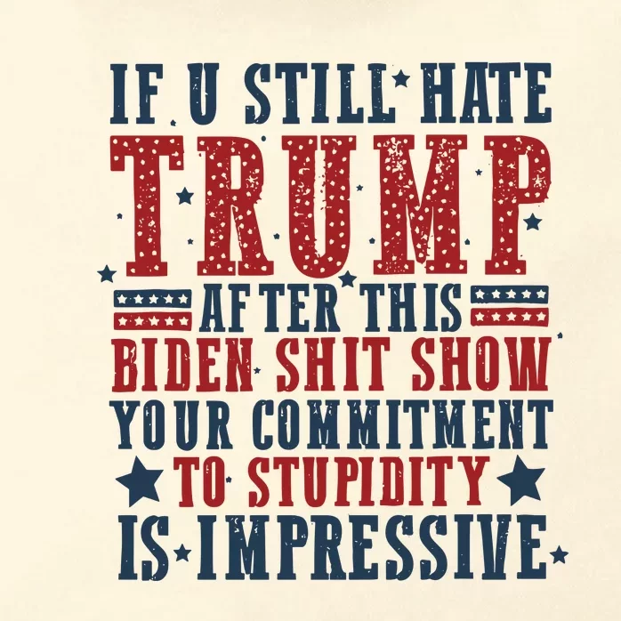 If You Still Hate Trump After This Biden Shit Show Your Commitment To Stupidity Zip Tote Bag