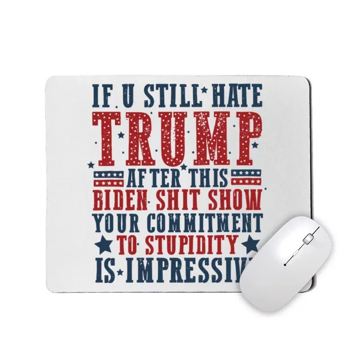 If You Still Hate Trump After This Biden Shit Show Your Commitment To Stupidity Mousepad