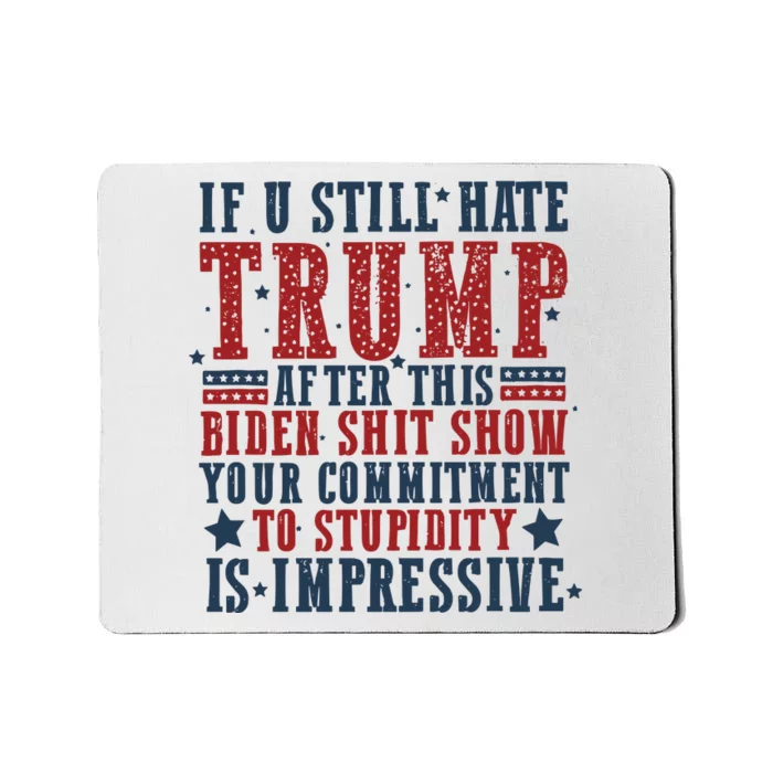 If You Still Hate Trump After This Biden Shit Show Your Commitment To Stupidity Mousepad