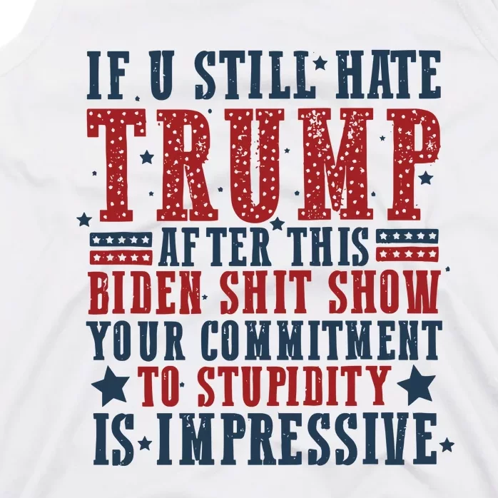 If You Still Hate Trump After This Biden Shit Show Your Commitment To Stupidity Tank Top