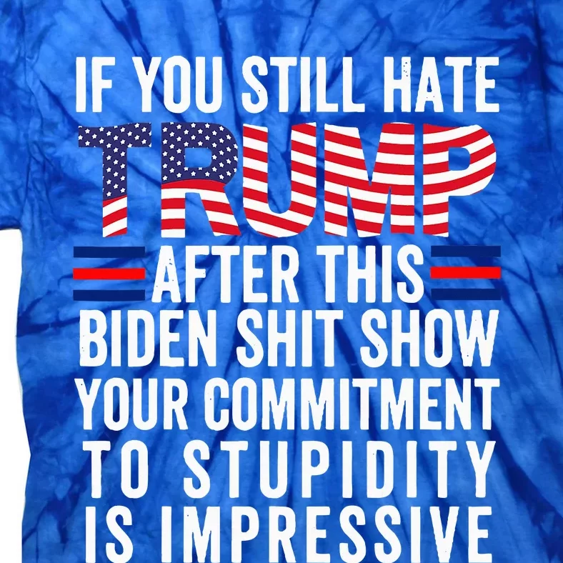 If You Still Hate Trump After This Biden Show Vote Trump Tie-Dye T-Shirt