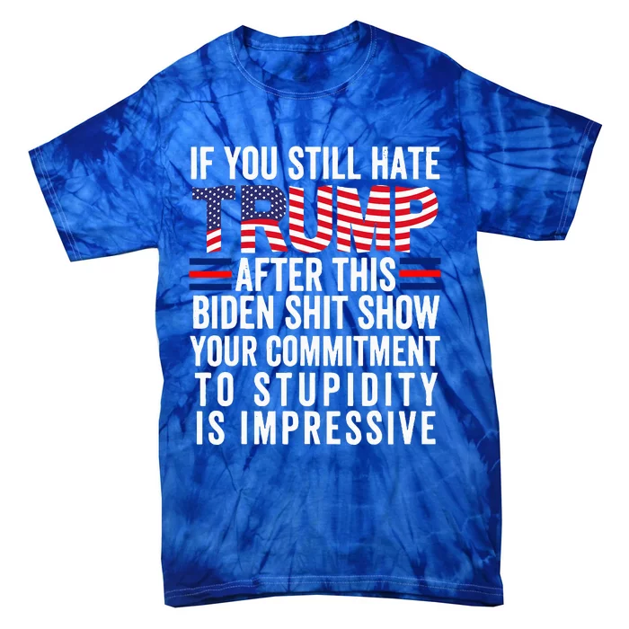 If You Still Hate Trump After This Biden Show Vote Trump Tie-Dye T-Shirt