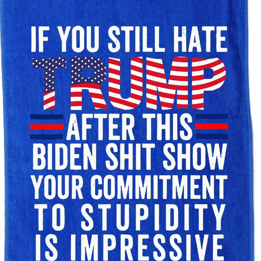 If You Still Hate Trump After This Biden Show Vote Trump Platinum Collection Golf Towel