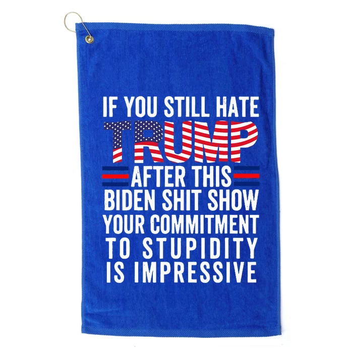 If You Still Hate Trump After This Biden Show Vote Trump Platinum Collection Golf Towel