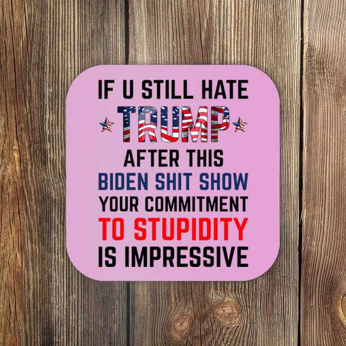 If You Still Hate Trump After This Biden Shit Show Funny Coaster