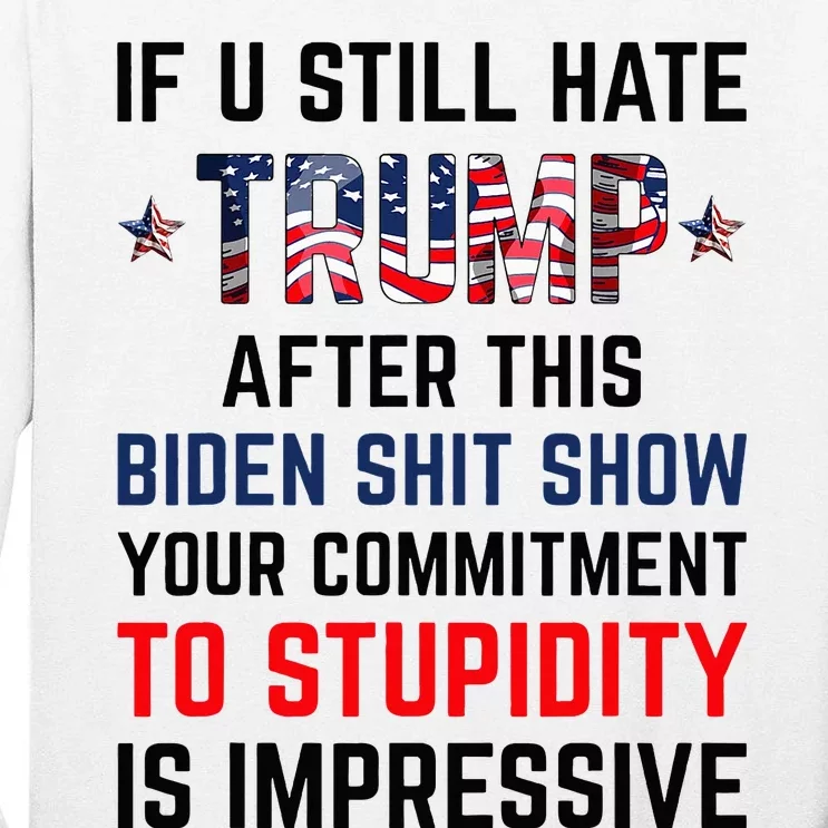 If You Still Hate Trump After This Biden Shit Show Funny Tall Long Sleeve T-Shirt