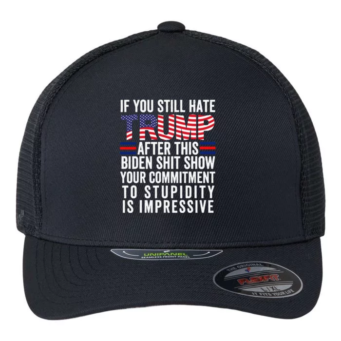 If You Still Hate Trump After This Biden Show Vote Trump Flexfit Unipanel Trucker Cap