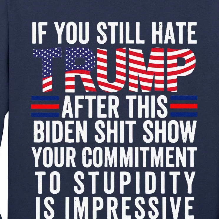 If You Still Hate Trump After This Biden Show Vote Trump Tall Long Sleeve T-Shirt