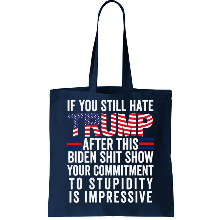 If You Still Hate Trump After This Biden Show Vote Trump Tote Bag