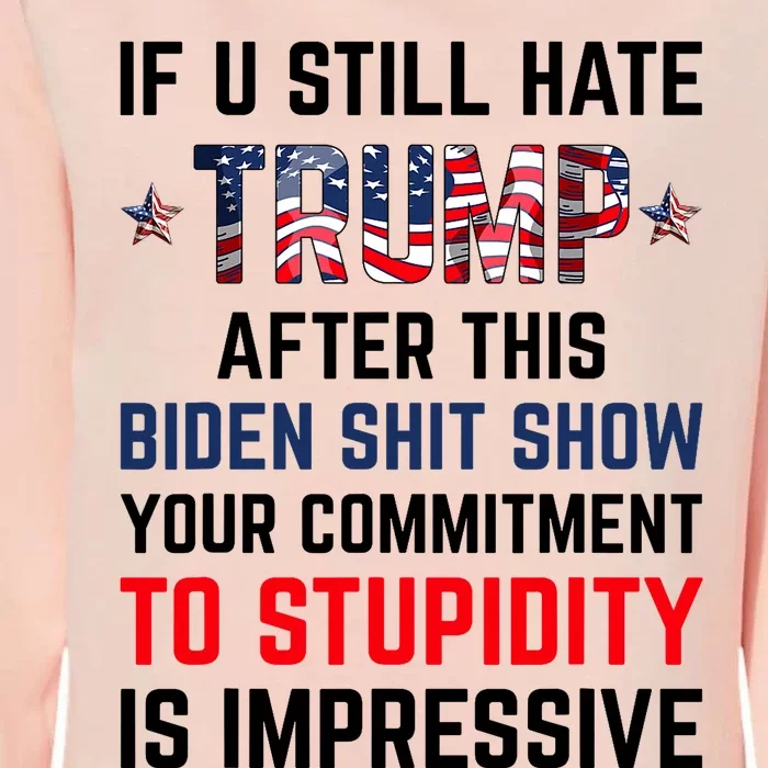 If You Still Hate Trump After This Biden Shit Show Funny Womens California Wash Sweatshirt