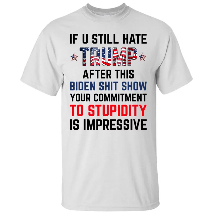 If You Still Hate Trump After This Biden Shit Show Funny Tall T-Shirt