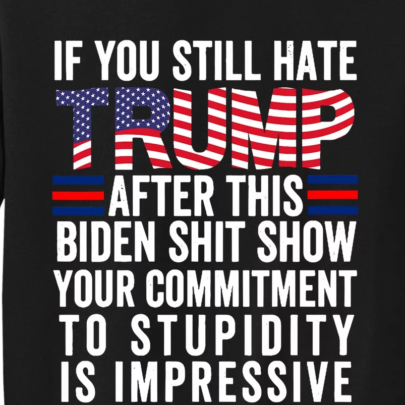 If You Still Hate Trump After This Biden Show Vote Trump Sweatshirt