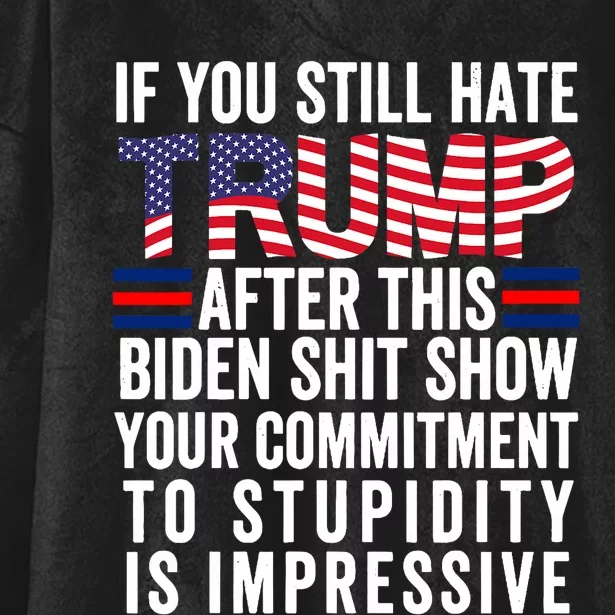 If You Still Hate Trump After This Biden Show Vote Trump Hooded Wearable Blanket