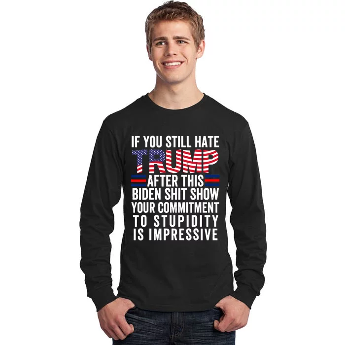 If You Still Hate Trump After This Biden Show Vote Trump Tall Long Sleeve T-Shirt