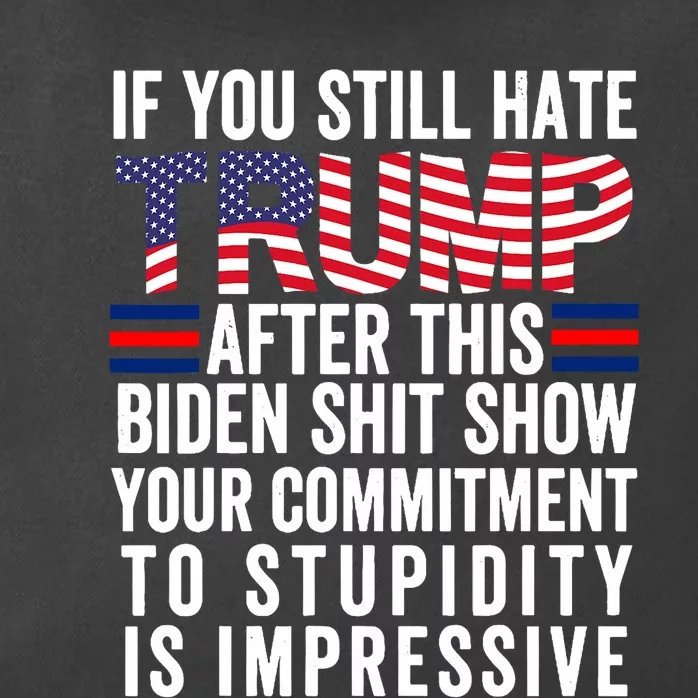 If You Still Hate Trump After This Biden Show Vote Trump Zip Tote Bag