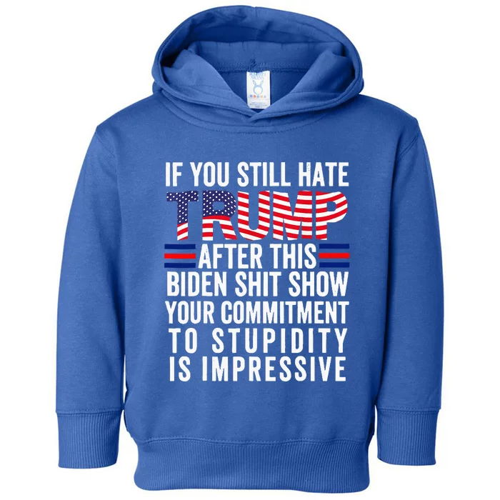 If You Still Hate Trump After This Biden Show Vote Trump Toddler Hoodie