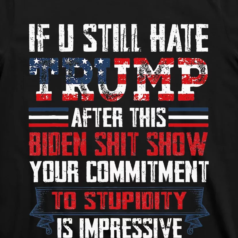 If You Still Hate Trump After This Biden Show Vote Trump T-Shirt