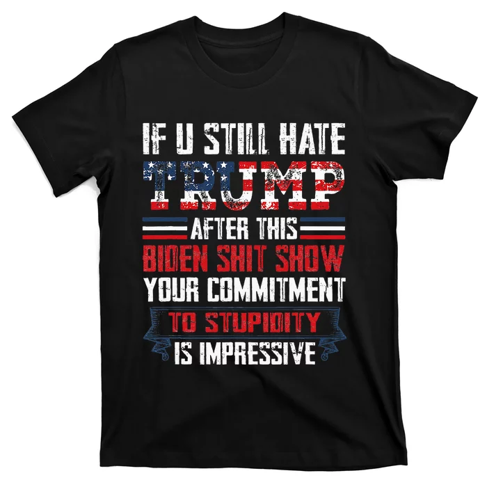 If You Still Hate Trump After This Biden Show Vote Trump T-Shirt