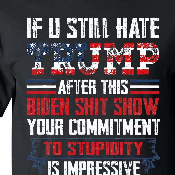 If You Still Hate Trump After This Biden Show Vote Trump Tall T-Shirt