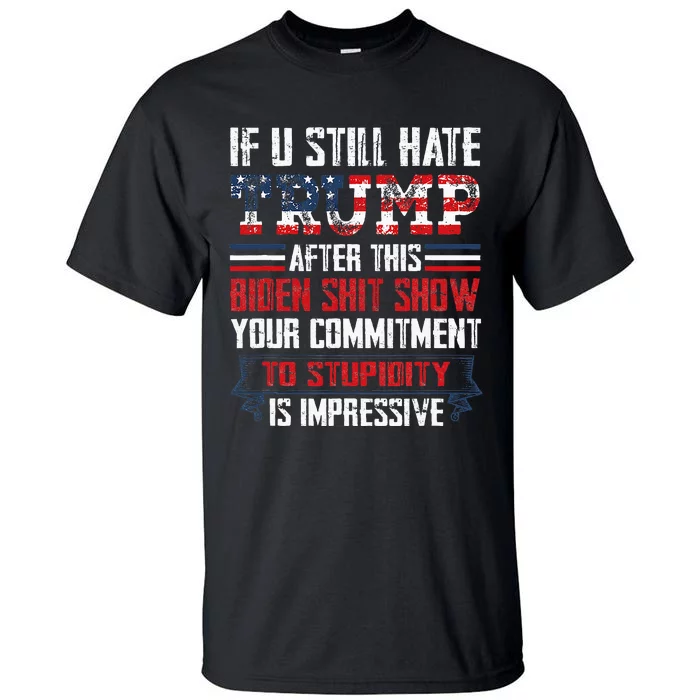 If You Still Hate Trump After This Biden Show Vote Trump Tall T-Shirt