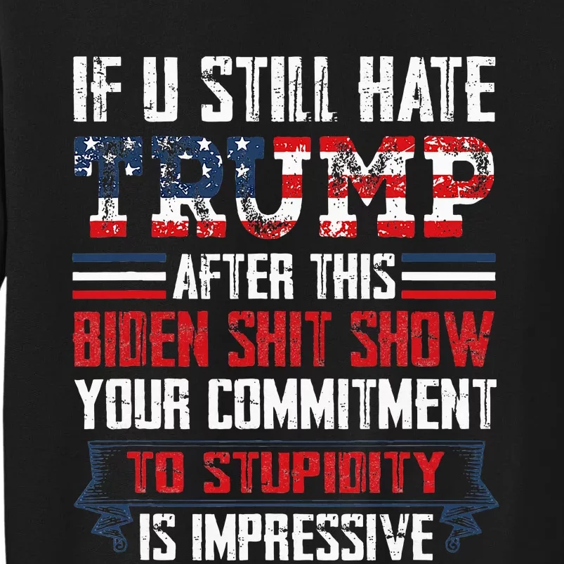 If You Still Hate Trump After This Biden Show Vote Trump Tall Sweatshirt