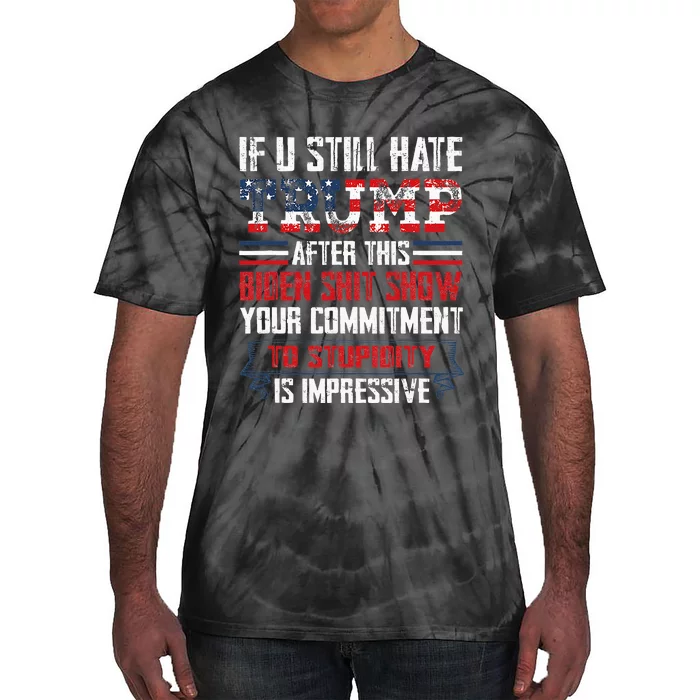 If You Still Hate Trump After This Biden Show Vote Trump Tie-Dye T-Shirt