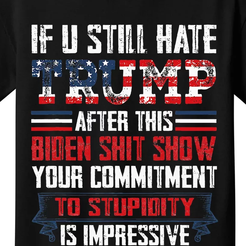 If You Still Hate Trump After This Biden Show Vote Trump Kids T-Shirt