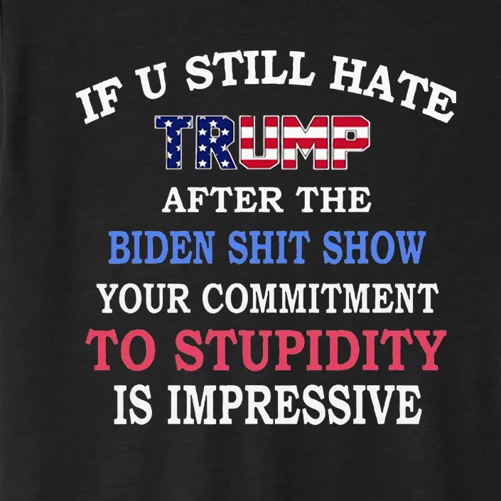 If You Still Hate Trump After This Biden Show ChromaSoft Performance T-Shirt