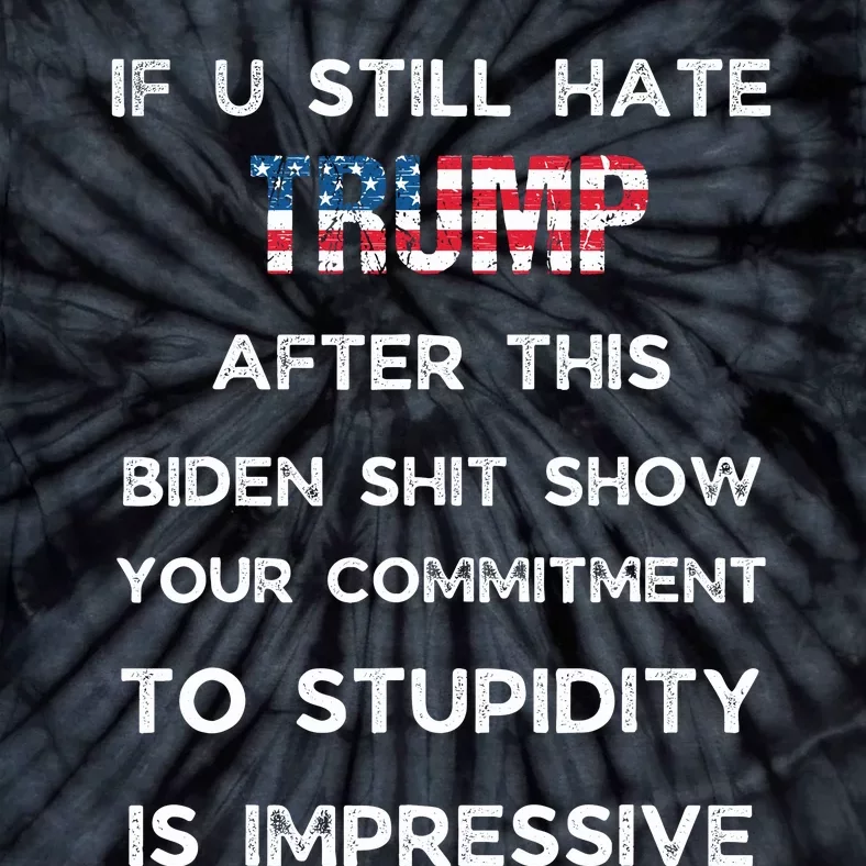 If You Still Hate Trump After This Biden Show Vote Trump Tie-Dye T-Shirt