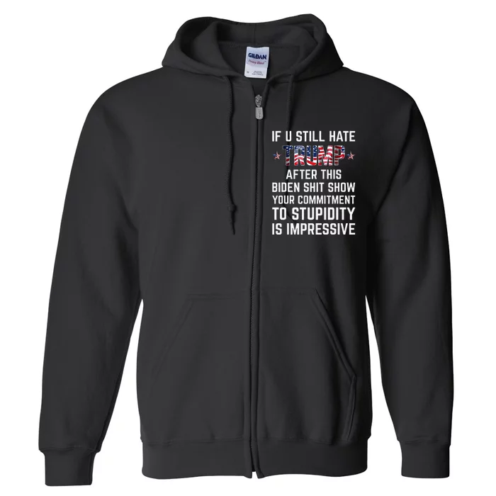 If You Still Hate Trump After This Biden Shit Show Funny Full Zip Hoodie