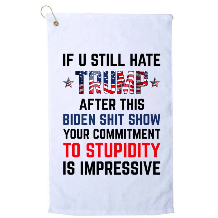 If You Still Hate Trump After This Biden Shit Show Funny Platinum Collection Golf Towel