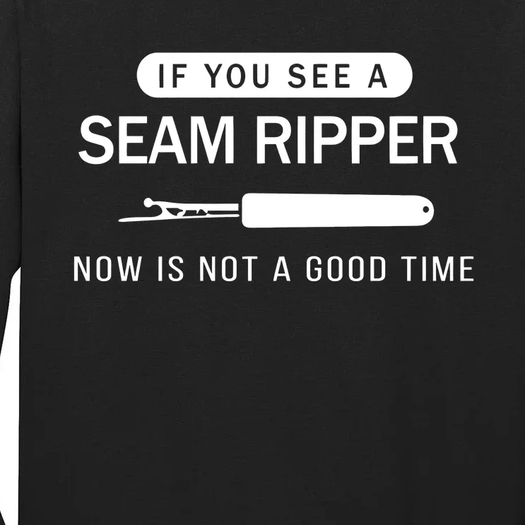 If You See A Seam Ripper Now Is Not A Good Time Tall Long Sleeve T-Shirt