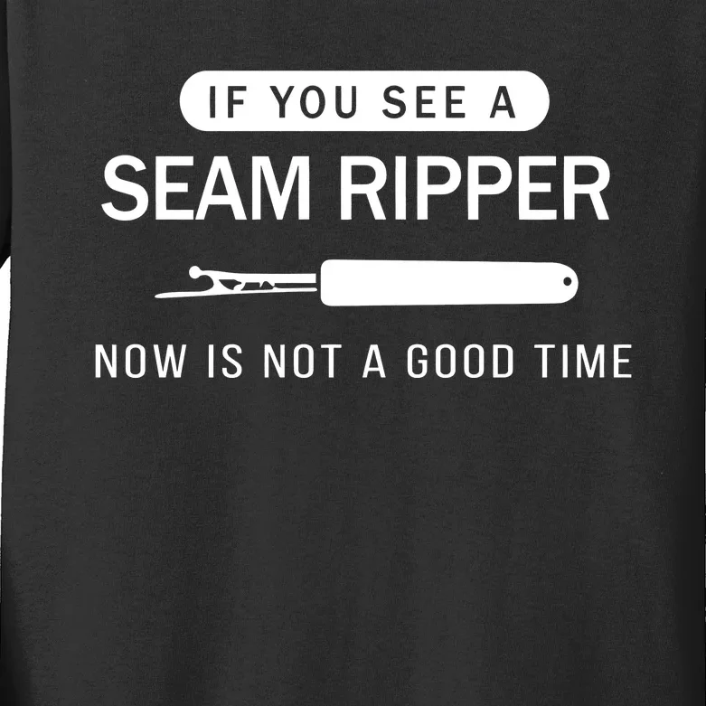 If You See A Seam Ripper Now Is Not A Good Time Kids Long Sleeve Shirt