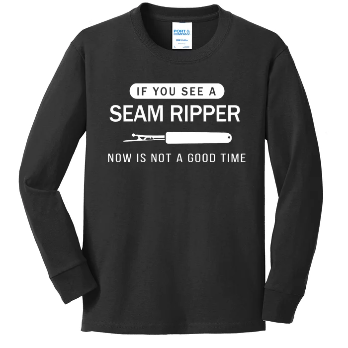 If You See A Seam Ripper Now Is Not A Good Time Kids Long Sleeve Shirt