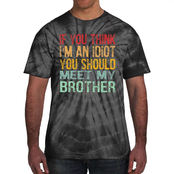 If You Think I'm An idiot You Should Meet My Brother Funny Tie-Dye T-Shirt