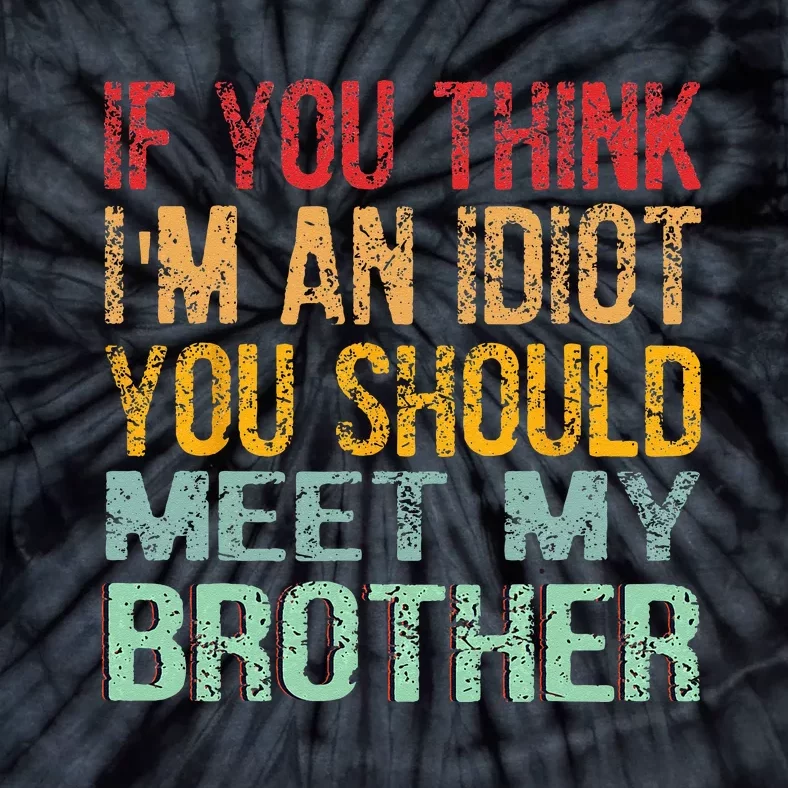 If You Think I'm An idiot You Should Meet My Brother Funny Tie-Dye T-Shirt