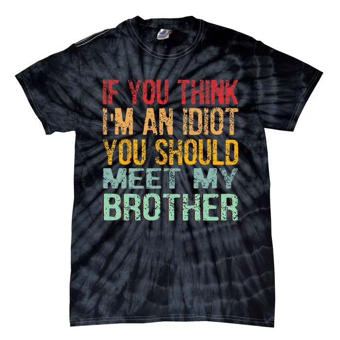 If You Think I'm An idiot You Should Meet My Brother Funny Tie-Dye T-Shirt