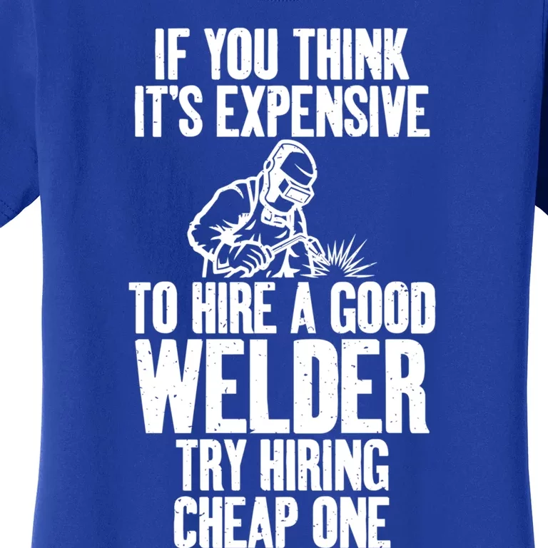 If You Think Expensive To Hire A Good Welder Try Cheap One Gift Women's T-Shirt