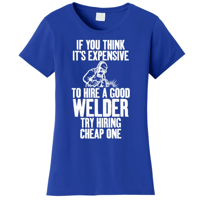 If You Think Expensive To Hire A Good Welder Try Cheap One Gift Women's T-Shirt