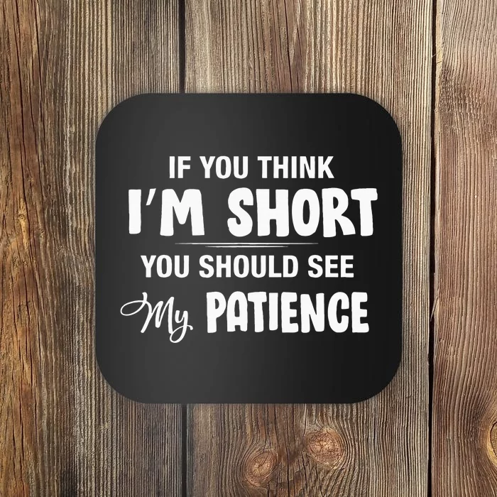 If You Think I Am Short You Should See My Patience Funny Coaster