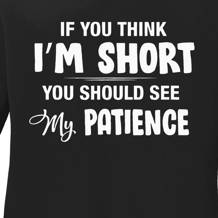 If You Think I Am Short You Should See My Patience Funny Ladies Long Sleeve Shirt