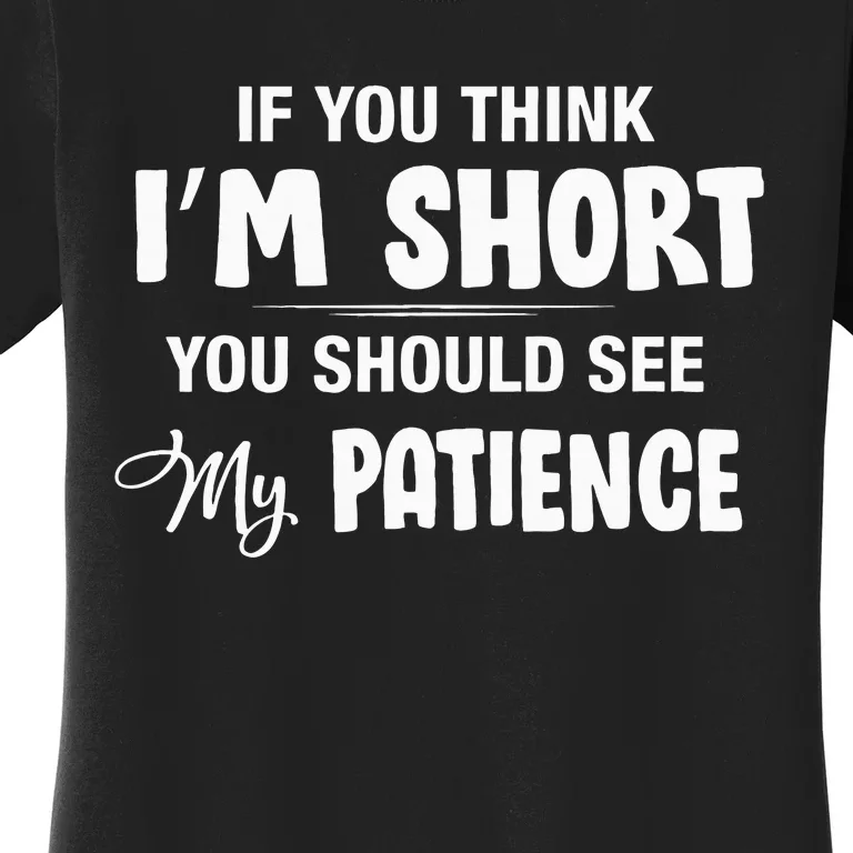 If You Think I Am Short You Should See My Patience Funny Women's T-Shirt