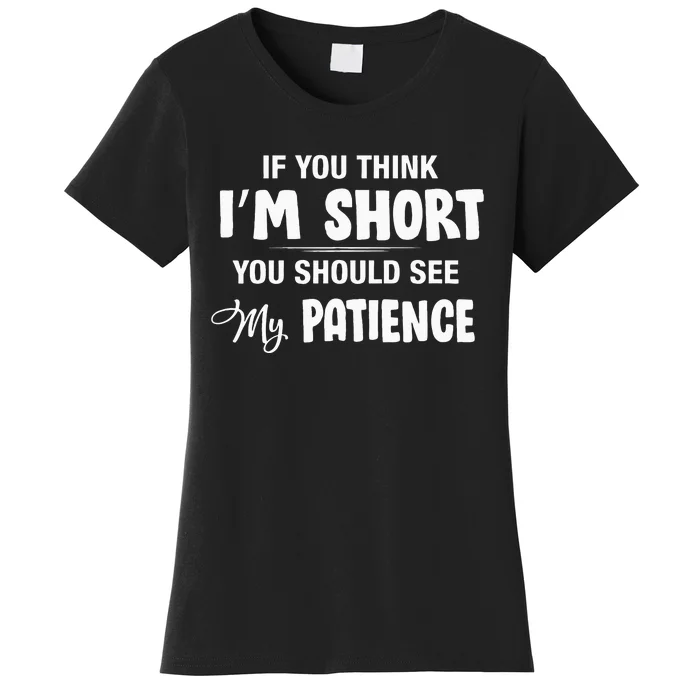 If You Think I Am Short You Should See My Patience Funny Women's T-Shirt