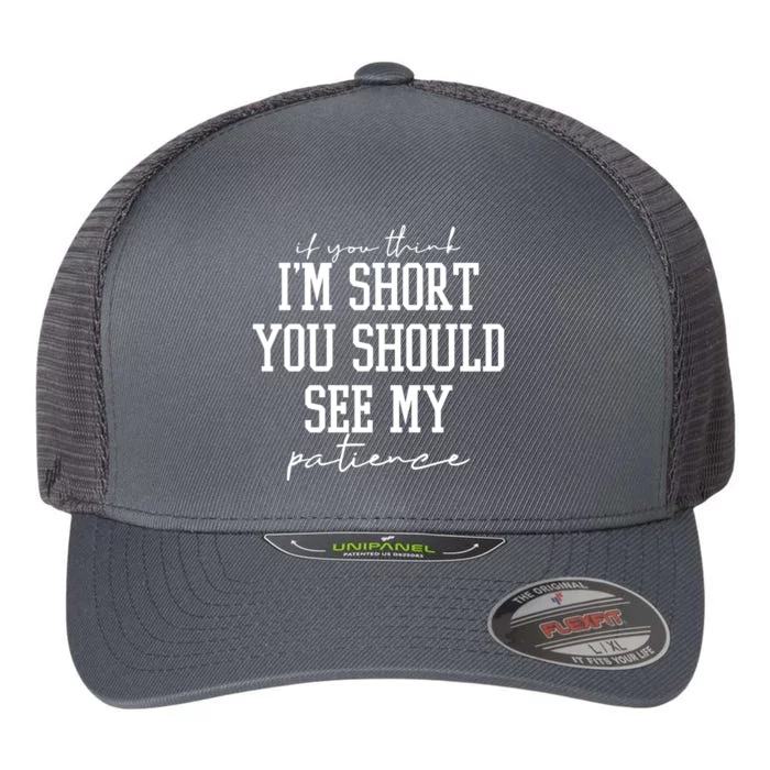 If You Think Im Short You Should See My Patience Flexfit Unipanel Trucker Cap