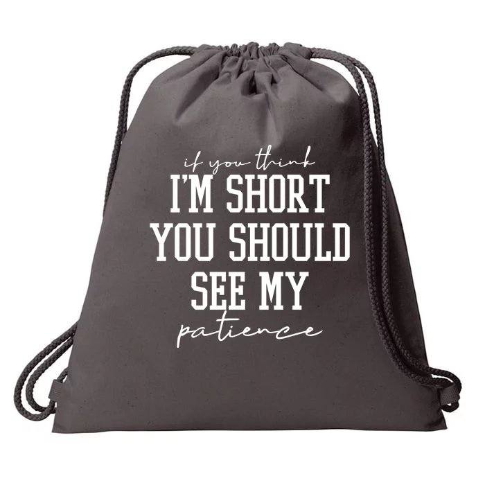 If You Think Im Short You Should See My Patience Drawstring Bag