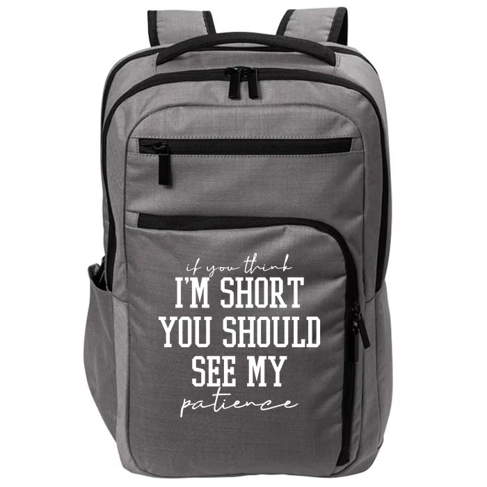 If You Think Im Short You Should See My Patience Impact Tech Backpack