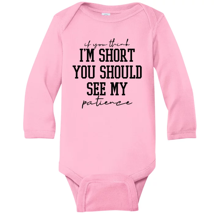 If You Think Im Short You Should See My Patience Baby Long Sleeve Bodysuit