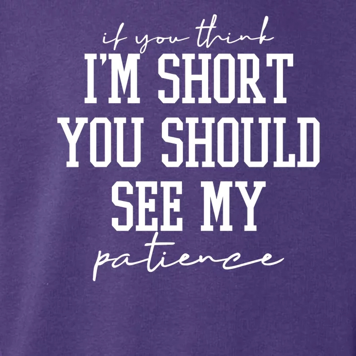 If You Think Im Short You Should See My Patience Toddler Hoodie