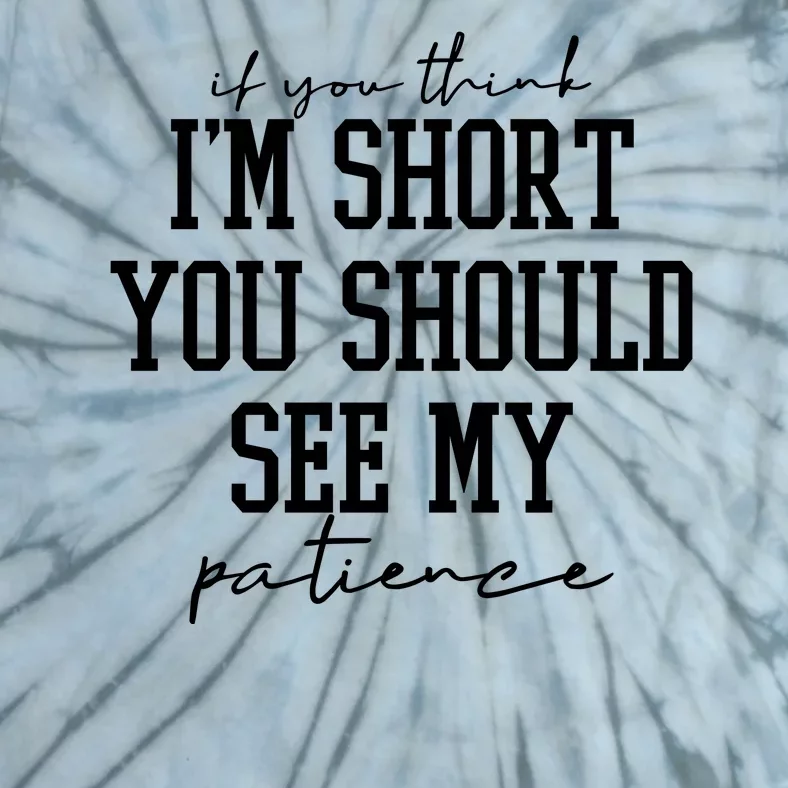 If You Think Im Short You Should See My Patience Tie-Dye T-Shirt