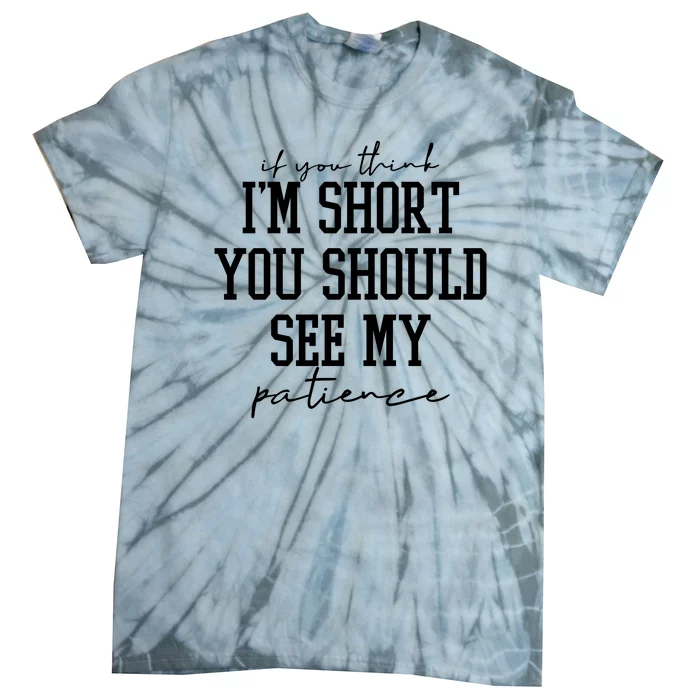 If You Think Im Short You Should See My Patience Tie-Dye T-Shirt